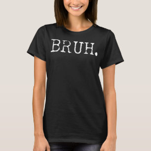 Bruh Funny Saying Meme Bro Mum Slang Boy Girls You T-Shirt