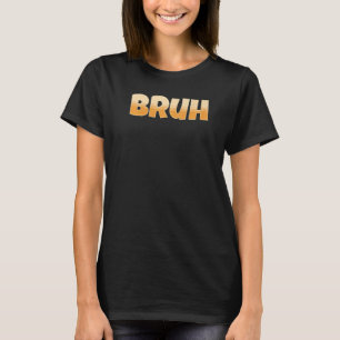 Bruh Gamer Slang Meme  Bruh Meme T-Shirt