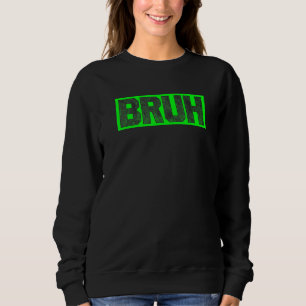 Bruh Gamer Slang Meme Design Funny saying Bruh gam Sweatshirt