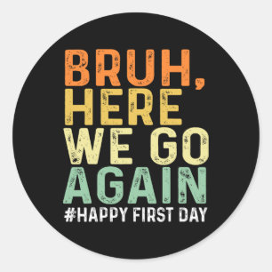Bruh Here We Go Again Happy First Day Of School Fu Classic Round Sticker