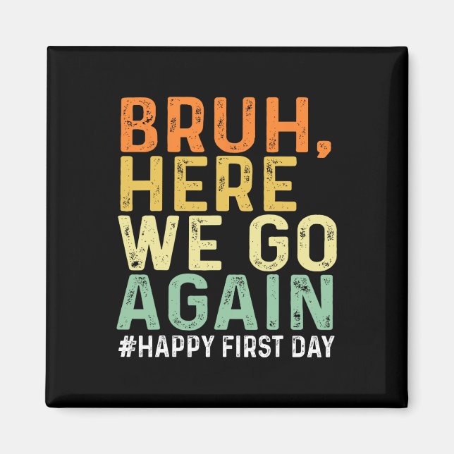 Bruh Here We Go Again Happy First Day Of School Fu Magnet (Front)