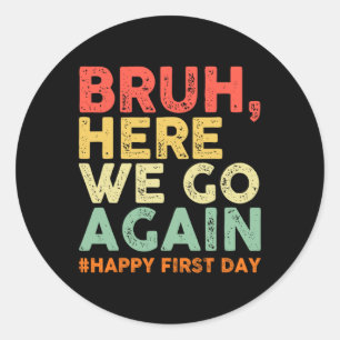 Bruh Here We Go Again Happy First Day Of School Re Classic Round Sticker