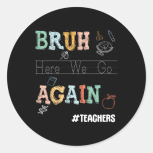 Bruh Here We Go Again Pre-k Kindergarten Teachers Classic Round Sticker