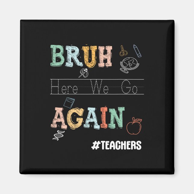 Bruh Here We Go Again Pre-k Kindergarten Teachers  Magnet (Front)