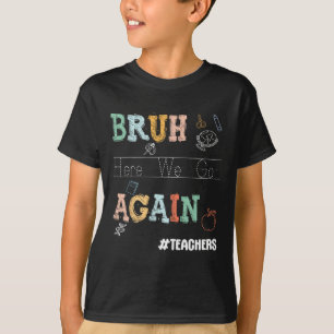 Bruh Here We Go Again Pre-k Kindergarten Teachers T-Shirt