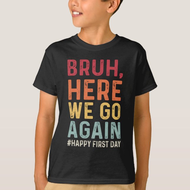 Bruh Here We Go Again Student Funny Back to School T-Shirt (Front)