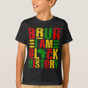 Bruh I Am Black History Kids Men Women Black Histo T-Shirt
