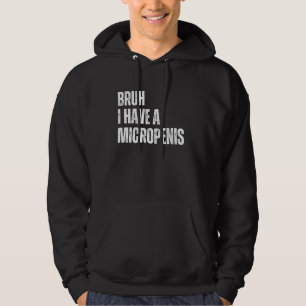 Bruh I Have a Micropenis Funny Adult Humour Joke G Hoodie
