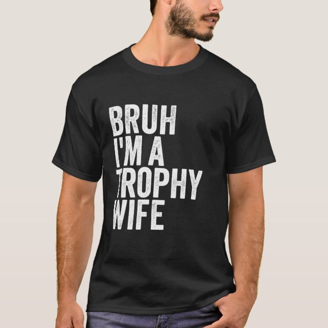 Bruh I m A Trophy Wife Cute Couple Queen Design Mo T-Shirt (Front)