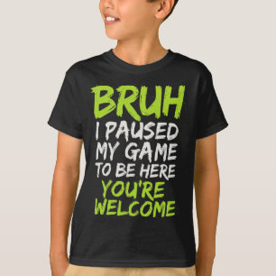 Bruh I Paused My Game - Funny Gamer Teen Video  T-Shirt