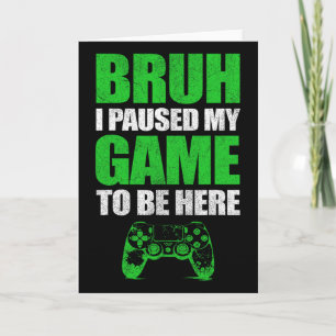 Bruh I Paused My Game Funny Video Gamer Teen Boys  Card