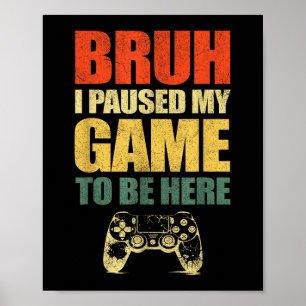 Bruh I Paused My Game Funny Video Gamer Teen Boys Poster