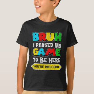 Bruh I Paused My Game Funny Video Gamer Teen Boys  T-Shirt