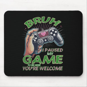 Bruh I Paused My Game To Be Here You're Welcome Gi Mouse Pad