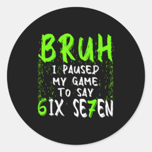 Bruh I Paused My Game To Say Six Seven Funny 67 Ga Classic Round Sticker