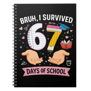 Bruh I survived 67 days of school Notebook