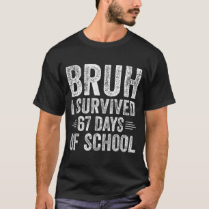 Bruh I Survived 67 Days Of School Teachers Kids Si T-Shirt