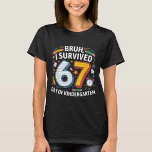 Bruh I Survived 67th Day Of Kindergarten 67 Meme K T-Shirt