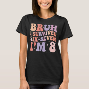 Bruh I Survived Six Seven I’m 8 Years Old Birthday T-Shirt