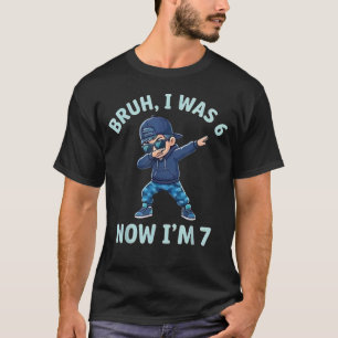 Bruh I was 6 Now I'm 7 Year Old 7th Birthday 67 T-Shirt