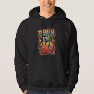 Bruh I'm 10 Funny 10th Birthday Design Hoodie