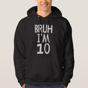 Bruh I'm 10 Year Old It's My 10th Birthday Ten Yea Hoodie