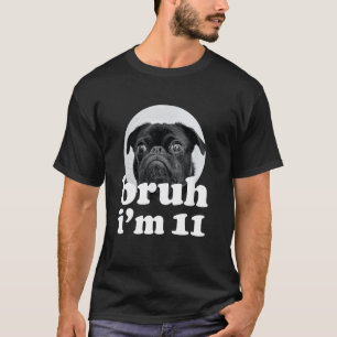 Bruh I'm 11 Year Old Pug Dog 11th Birthday Boys T-Shirt