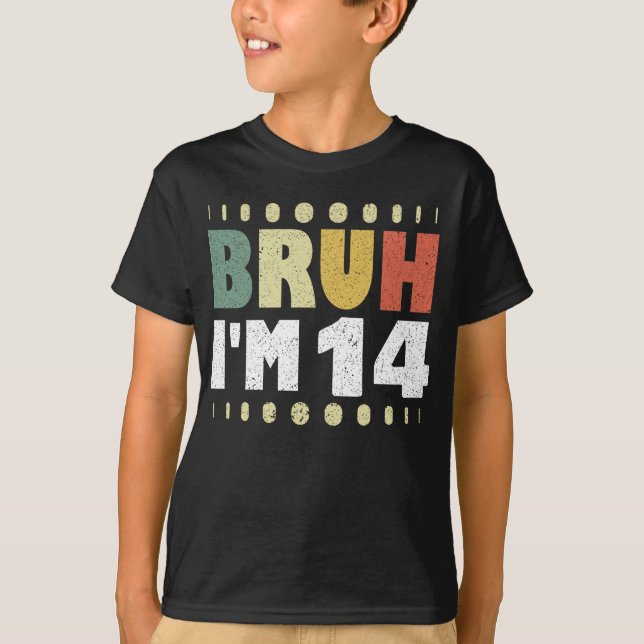 Bruh I'm 14 Years Old Girl Boy Fourteenth Birthday T-Shirt (Front)