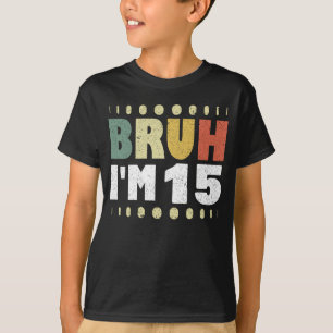 Bruh I'm 15 Fifteenth Birthday Funny Girl Boy T-Shirt