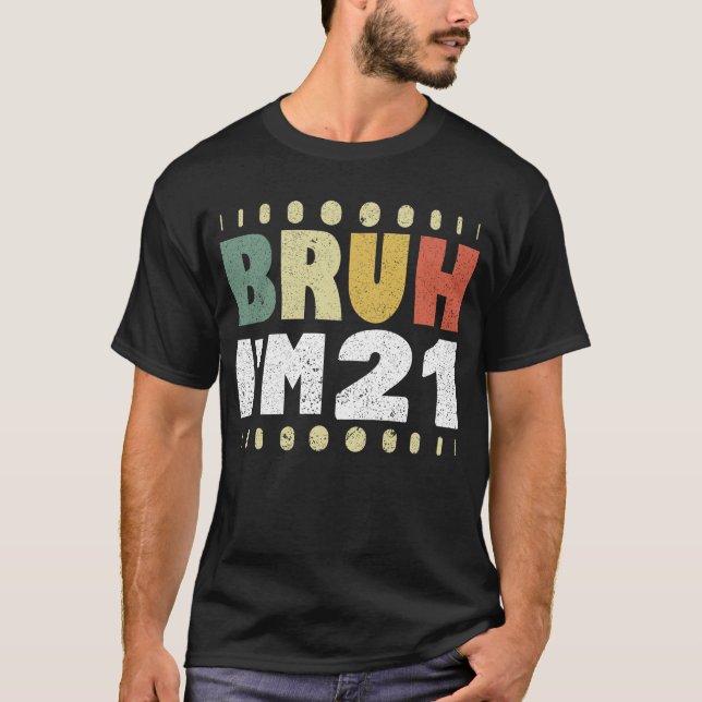 Bruh I'm 21 Years Old Women Men 21st Birthday T-Shirt (Front)
