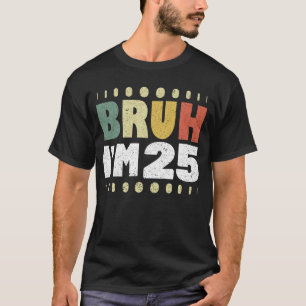 Bruh I'm 25 Years Old Funny 25th Birthday Vintage T-Shirt