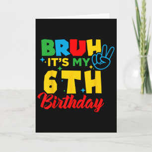 Bruh I'm 6 It's My 6th Birthday Six 6yr Year Old G Card