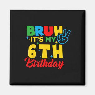 Bruh I'm 6 It's My 6th Birthday Six 6yr Year Old G Magnet