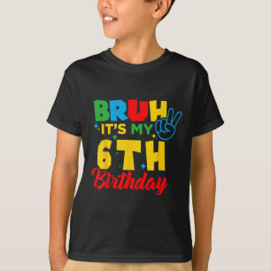 Bruh I'm 6 It's My 6th Birthday Six 6yr Year Old G T-Shirt