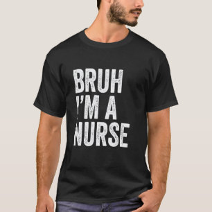 Bruh I'm A Nurse Funny Nursing School Student Nurs T-Shirt