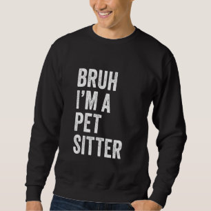 Bruh I'm A Pet Sitter Funny Bruh Meme Sarcastic Do Sweatshirt