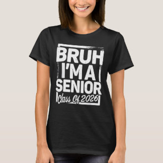 Bruh I'm A Senior 26 Class Of 2026 Funny School Gr T-Shirt