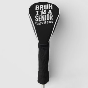 Bruh I'm A Senior Class Of 2025 Graduation Golf Head Cover