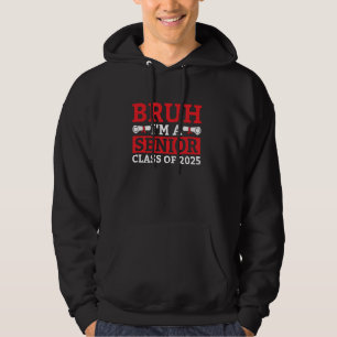 Bruh I'm A Senior Class Of 2025 Graduation Senior Hoodie