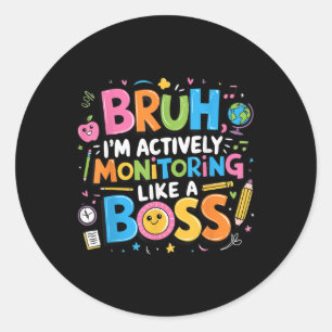 Bruh Im Actively Monitoring Like A Boss, Testing S Classic Round Sticker