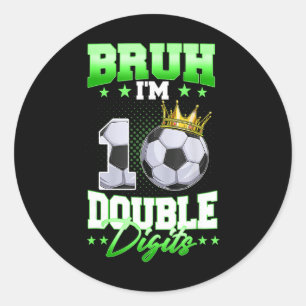 Bruh I'm Double Digits Soccer 10th Birthday Boy 10 Classic Round Sticker