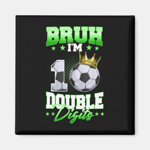 Bruh I'm Double Digits Soccer 10th Birthday Boy 10 Magnet