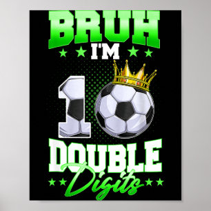 Bruh Im Double Digits Soccer 10th Birthday Boy 10  Poster