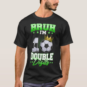 Bruh I'm Double Digits Soccer 10th Birthday Boy 10 T-Shirt