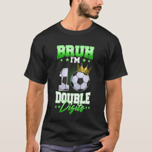 Bruh I'm Double Digits Soccer 10th Birthday Boy 10 T-Shirt