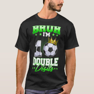 Bruh Im Double Digits Soccer 10th Birthday Boy 10 T-Shirt