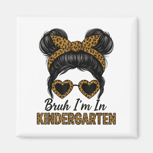 Bruh Im In Kindergarten Messy Bun Leopard Back To  Magnet (Front)