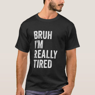 Bruh I'm Really Tired Funny Bruh Meme Exhausted Sl T-Shirt