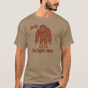 Bruh... I'm Right Here! Funny Bigfoot T-shirt
