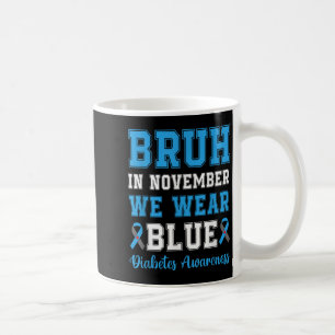 Bruh In November We Wear Blue T1d Diabetes Awarene Coffee Mug